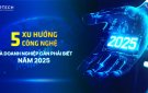 BÀI TUYÊN TRUYỀN: 5 xu hướng công nghệ mà doanh nghiệp cần phải biết năm 2025