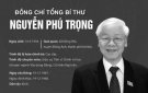 TÓM TẮT TIỂU SỬ ĐỒNG CHÍ NGUYỄN PHÚ TRỌNG - TỔNG BÍ THƯ BAN CHẤP HÀNH TRUNG ƯƠNG ĐẢNG CỘNG SẢN VIỆT NAM